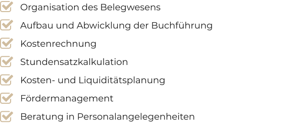 Organisation des Belegwesens Aufbau und Abwicklung der Buchführung Kostenrechnung Stundensatzkalkulation Kosten- und Liquiditätsplanung Fördermanagement Beratung in Personalangelegenheiten  