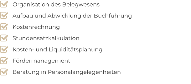 Organisation des Belegwesens Aufbau und Abwicklung der Buchführung Kostenrechnung Stundensatzkalkulation Kosten- und Liquiditätsplanung Fördermanagement Beratung in Personalangelegenheiten  